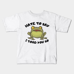 Hate To Say I Toad You So Kids T-Shirt